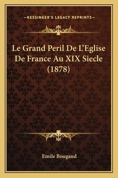 portada Le Grand Peril De L'Eglise De France Au XIX Siecle (1878) (in French)