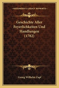 portada Geschichte Aller Feyerlichkeiten Und Handlungen (1782) (en Alemán)