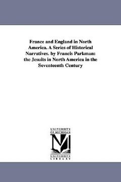 portada france and england in north america. a series of historical narratives. by francis parkman: the jesuits in north america in the seventeenth century (en Inglés)