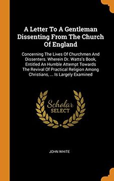 portada A Letter to a Gentleman Dissenting From the Church of England: Concerning the Lives of Churchmen and Dissenters. Wherein dr. Watts'S Book, Entitled an. Among Christians,. Is Largely Examined 