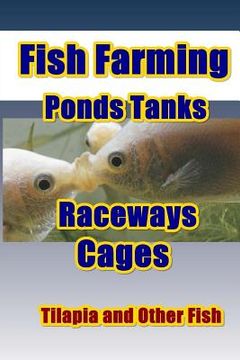portada Fish Farming Ponds Tanks Raceways & Cages: For Tilapia and Other Fish (en Inglés)