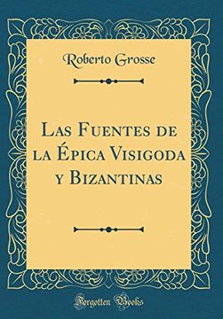portada Las Fuentes de la Épica Visigoda y Bizantinas (Classic Reprint)