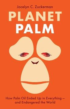 portada Planet Palm: How Palm oil Ended up in Everything―And Endangered the World 