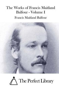 portada The Works of Francis Maitland Balfour - Volume I (en Inglés)