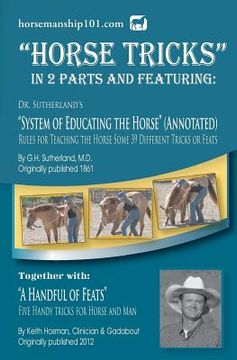 portada Horse Tricks, In 2 Parts and Featuring: Dr. Sutherland's System of Educating the Horse (Annotated): Together with: "A Handful of Feats" (en Inglés)