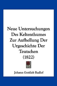 portada Neue Untersuchungen Des Keltenthumes Zur Aufhellung Der Urgeschichte Der Teutschen (1822) (en Alemán)