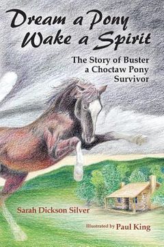 portada Dream a Pony, Wake a Spirit: The Story of Buster, a Choctaw Pony Survivor (in English)