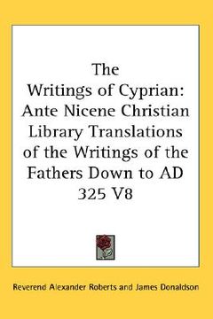 portada the writings of cyprian: ante nicene christian library translations of the writings of the fathers down to ad 325 v8