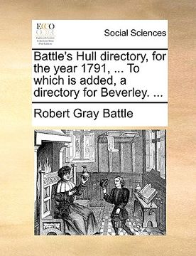 portada battle's hull directory, for the year 1791, ... to which is added, a directory for beverley. ... (en Inglés)