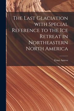 portada The Last Glaciation With Special Reference to the Ice Retreat in Northeastern North America (en Inglés)