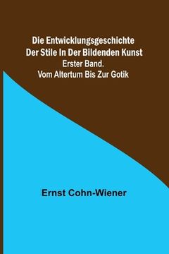portada Die Entwicklungsgeschichte der Stile in der bildenden Kunst. Erster Band. Vom Altertum bis zur Gotik (in German)