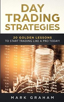 portada Day Trading Strategies: 20 Golden Lessons to Start Trading Like a pro Today! Learn Stock Trading and Investing for Complete Beginners. Day Trading for Beginners, Forex Trading, Options Trading & More (en Inglés)