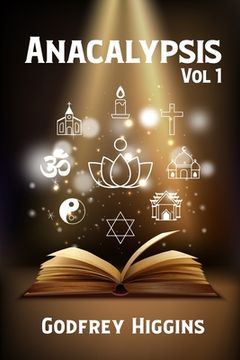 portada Anacalypsis, Vol. 1: An Attempt to Draw Aside the Veil of the Saitic Isis, or an Inquiry Into the Origin of Languages, Nations, and Religio (in English)