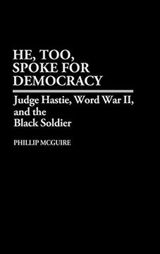 portada He, Too, Spoke for Democracy: Judge Hastie, World war ii, and the Black Soldier (en Inglés)