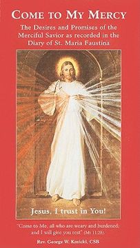 portada come to my mercy: the desires and promises of the merciful savior as recorded in the diary of st. maria faustina (in English)
