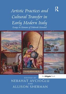 portada Artistic Practices and Cultural Transfer in Early Modern Italy: Essays in Honour of Deborah Howard (en Inglés)