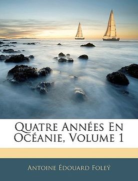 portada Quatre Annees En Oceanie, Volume 1 (en Francés)