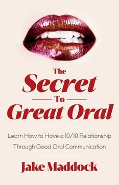 portada The Secret to Great Oral: Learn How to Have a 10/10 Relationship Through Good Oral Communication (en Inglés)