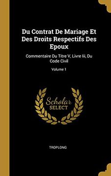 portada Du Contrat de Mariage Et Des Droits Respectifs Des Epoux: Commentaire Du Titre V, Livre III, Du Code Civil; Volume 1 (en Francés)