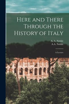 portada Here and There Through the History of Italy [microform]: a Lecture (en Inglés)