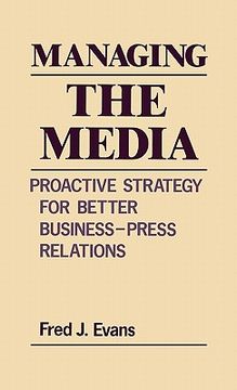 portada managing the media: proactive strategy for better business-press relations (en Inglés)