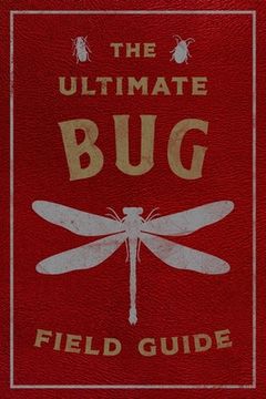 portada The Ultimate bug Field Guide: The Entomologist'S Handbook (Bugs, Observations, Science, Nature, Field Guide) (in English)