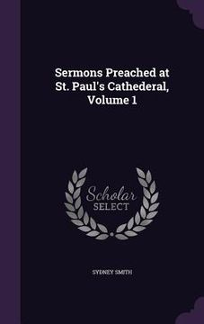 portada Sermons Preached at St. Paul's Cathederal, Volume 1 (en Inglés)