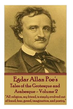 portada Tales of the Grotesque and Arabesque - Volume 2: "All religion, my friend, is simply evolved out of fraud, fear, greed, imagination, and poetry." (en Inglés)