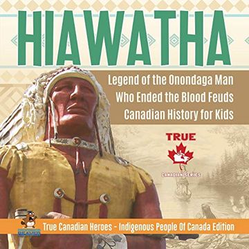 portada Hiawatha - Legend of the Onondaga man who Ended the Blood Feuds | Canadian History for Kids | True Canadian Heroes - Indigenous People of Canada Edition (en Inglés)