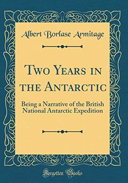portada Two Years in the Antarctic: Being a Narrative of the British National Antarctic Expedition (Classic Reprint) (en Inglés)