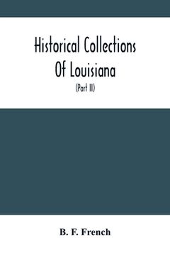 portada Historical Collections Of Louisiana: Embracing Translations Of Many Rare And Valuable Documents Relating To The Natural, Civil And Political History O (en Inglés)