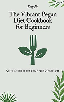 portada The Vibrant Pegan Diet Cookbook for Beginners: Quick, Delicious and Easy Pegan Diet Recipes (en Inglés)