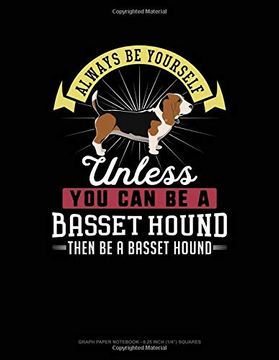 portada Always be Yourself Unless you can be a Basset Hound Then be a Basset Hound: Graph Paper Not - 0. 25 Inch (1 