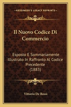 portada Il Nuovo Codice Di Commercio: Esposto E Sommariamente Illustrato In Raffronto Al Codice Precedente (1883) (en Italiano)