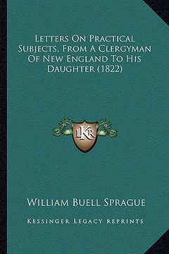 portada letters on practical subjects, from a clergyman of new england to his daughter (1822) (en Inglés)