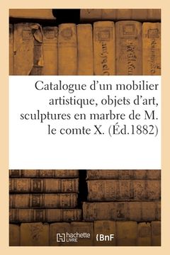 portada Catalogue d'Un Mobilier Artistique, Objets d'Art, Sculptures En Marbre de M. Le Comte X. (en Francés)