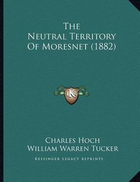 portada the neutral territory of moresnet (1882) (en Inglés)