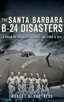 portada The Santa Barbara B-24 Disasters: A Chain of Tragedies Across Air, Land & Sea (en Inglés)