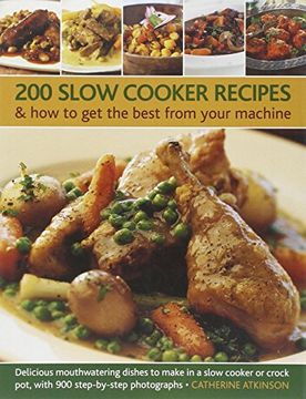 portada 200 slow cooker recipes & how to get the best from your machine: delicious mouthwatering dishes to make in a slow cooker or crock pot with 900 step-by