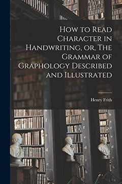 portada How to Read Character in Handwriting, or, the Grammar of Graphology Described and Illustrated (en Inglés)