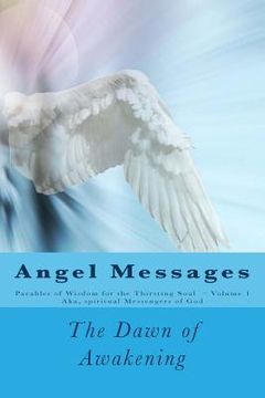 portada Angel Messages: Parables of Wisdom for the Thirsting Soul: The Dawn of Awakening (en Inglés)