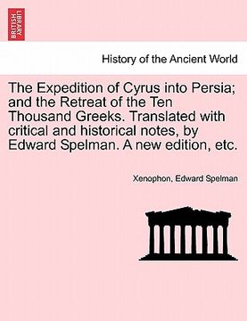 portada the expedition of cyrus into persia; and the retreat of the ten thousand greeks. translated with critical and historical notes, by edward spelman. a n