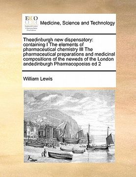portada theedinburgh new dispensatory: containing i the elements of pharmaceutical chemistry iii the pharmaceutical preparations and medicinal compositions o (in English)