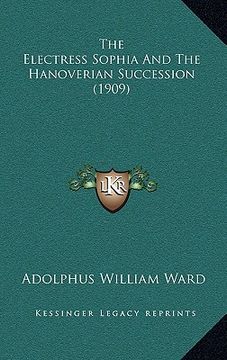 portada the electress sophia and the hanoverian succession (1909) (en Inglés)
