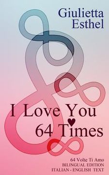 portada I Love You 64 Times - 64 Volte Ti Amo: Love Poetry Italian English Text (en Inglés)