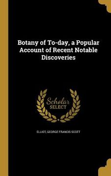 portada Botany of To-day, a Popular Account of Recent Notable Discoveries (en Inglés)