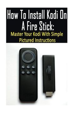 portada How To Install Kodi On A Fire Stick: Master Your Kodi With Simple Pictured Instructions: (expert, Amazon Prime, tips and tricks, web services, home ... guides, internet, fire stick) (Volume 5)