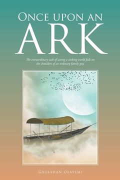 portada Once Upon an Ark: The Extraordinary Task of Saving a Sinking World Falls on the Shoulders of an Ordinary Family Guy.