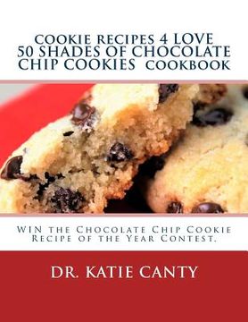 portada cookie recipes 4 LOVE 50 SHADES OF CHOCOLATE CHIP COOKIES cookbook: WIN the Chocolate Chip Cookie Recipe of the Year Contest. (en Inglés)