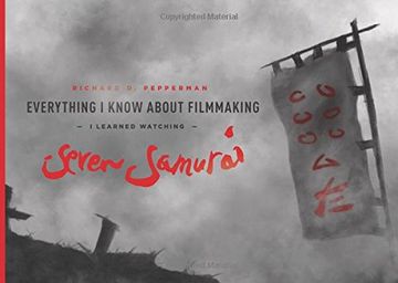 portada Everything I Know About Filmmaking I Learned Watching Seven Samurai (en Inglés)